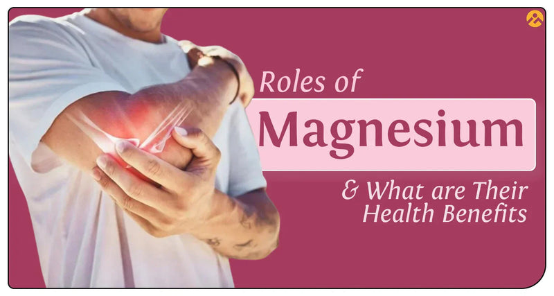 Roles of Magnesium & What are Their Health Benefits